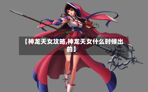 【神龙天女攻略,神龙天女什么时候出的】-第2张图片