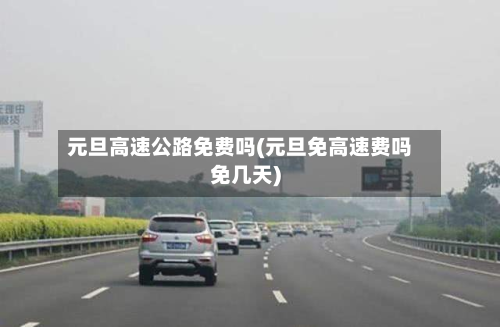 元旦高速公路免费吗(元旦免高速费吗免几天)
