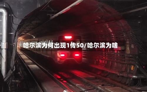 哈尔滨为何出现1传50/哈尔滨为啥-第2张图片