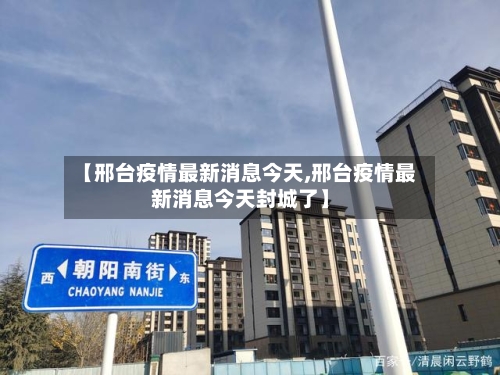 【邢台疫情最新消息今天,邢台疫情最新消息今天封城了】-第2张图片