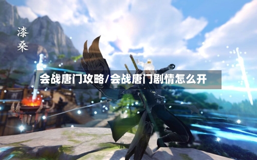 会战唐门攻略/会战唐门剧情怎么开