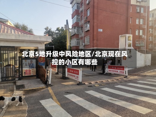 北京5地升级中风险地区/北京现在风控的小区有哪些-第2张图片