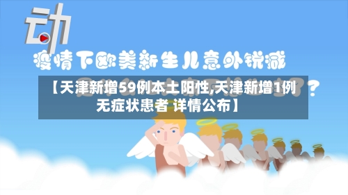 【天津新增59例本土阳性,天津新增1例无症状患者 详情公布】-第2张图片
