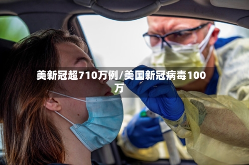 美新冠超710万例/美国新冠病毒100万