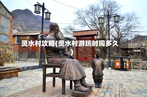 灵水村攻略(灵水村游玩时间多久)