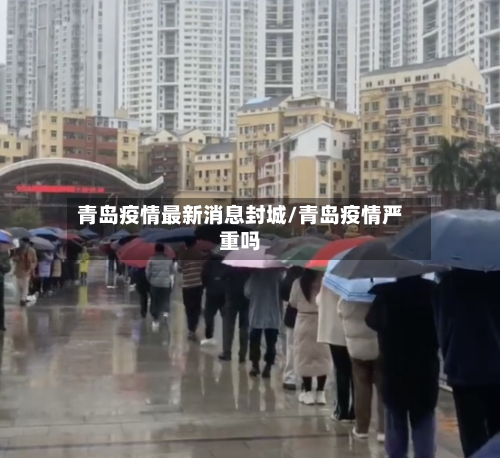 青岛疫情最新消息封城/青岛疫情严重吗-第3张图片