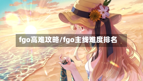 fgo高难攻略/fgo主线难度排名