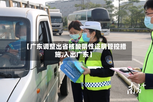 【广东调整出省核酸阴性证明管控措施,入出广东】