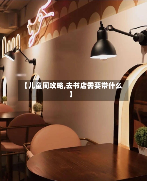 【儿童周攻略,去书店需要带什么】