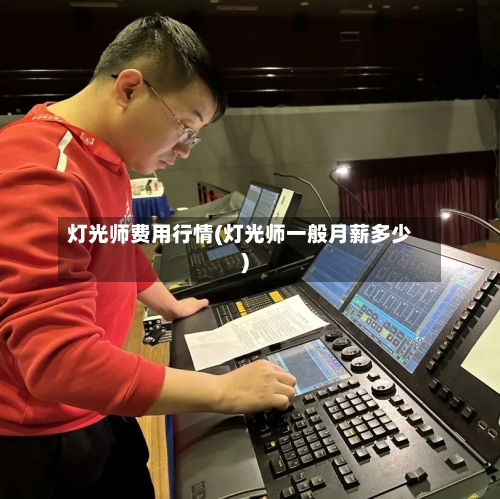 灯光师费用行情(灯光师一般月薪多少)-第2张图片
