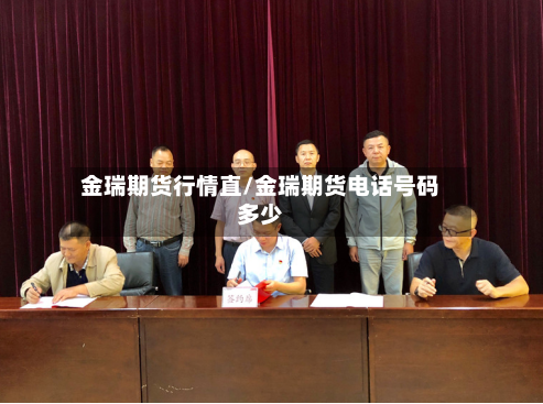 金瑞期货行情直/金瑞期货电话号码多少-第3张图片