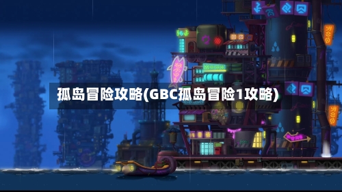 孤岛冒险攻略(GBC孤岛冒险1攻略)-第2张图片