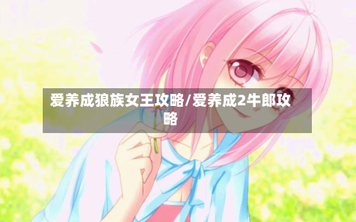 爱养成狼族女王攻略/爱养成2牛郎攻略