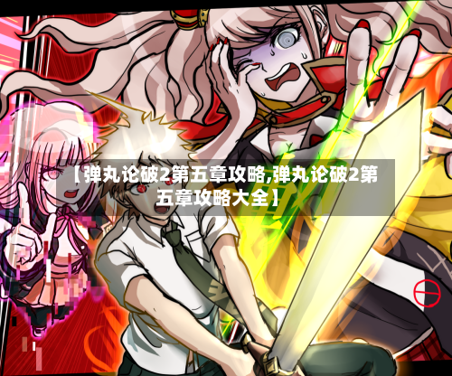 【弹丸论破2第五章攻略,弹丸论破2第五章攻略大全】-第3张图片