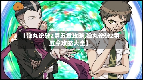 【弹丸论破2第五章攻略,弹丸论破2第五章攻略大全】-第2张图片