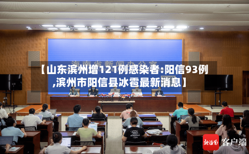 【山东滨州增121例感染者:阳信93例,滨州市阳信县冰雹最新消息】