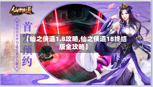 【仙之侠道1.8攻略,仙之侠道18终结版全攻略】
