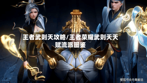 王者武则天攻略/王者荣耀武则天天赋流派图鉴