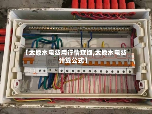 【太原水电费用行情查询,太原水电费计算公式】-第2张图片