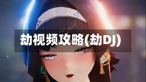 劫视频攻略(劫DJ)-第2张图片