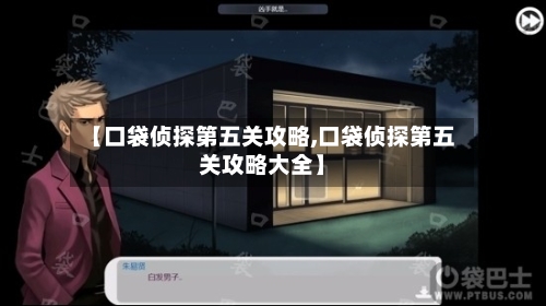 【口袋侦探第五关攻略,口袋侦探第五关攻略大全】-第3张图片