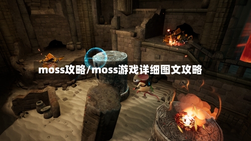moss攻略/moss游戏详细图文攻略-第2张图片