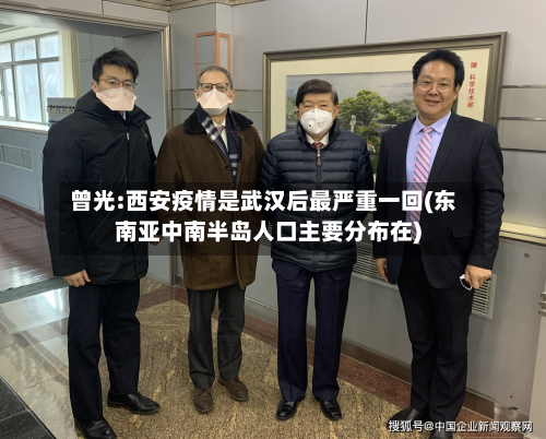 曾光:西安疫情是武汉后最严重一回(东南亚中南半岛人口主要分布在)-第3张图片