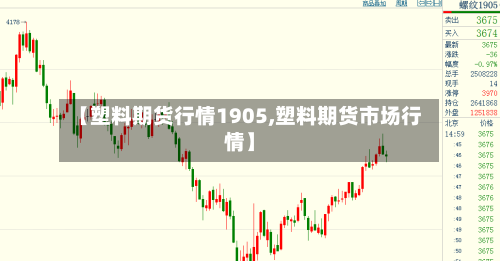 【塑料期货行情1905,塑料期货市场行情】