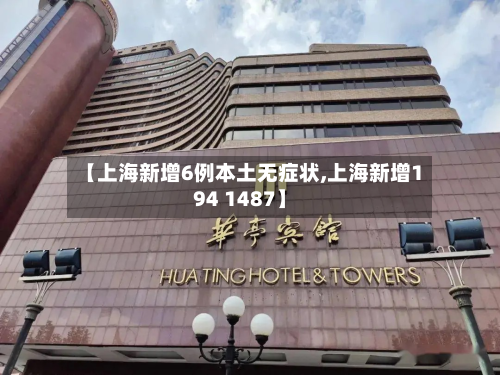 【上海新增6例本土无症状,上海新增194 1487】