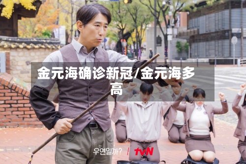 金元海确诊新冠/金元海多高