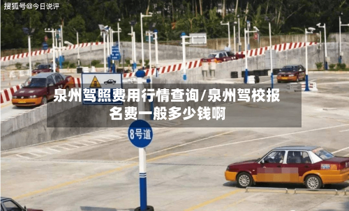 泉州驾照费用行情查询/泉州驾校报名费一般多少钱啊
