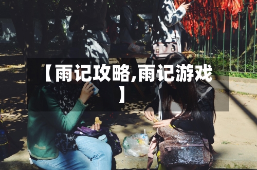 【雨记攻略,雨记游戏】-第3张图片
