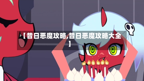 【昔日恶魔攻略,昔日恶魔攻略大全】-第2张图片