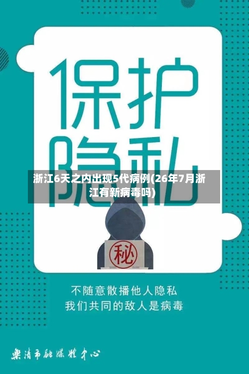 浙江6天之内出现5代病例(26年7月浙江有新病毒吗)