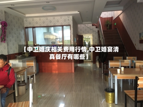 【中卫婚庆相关费用行情,中卫婚宴清真餐厅有哪些】-第2张图片