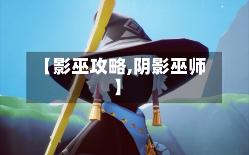 【影巫攻略,阴影巫师】