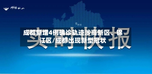 成都新增4例确诊轨迹涉高新区、锦江区/成都出现新型冠状