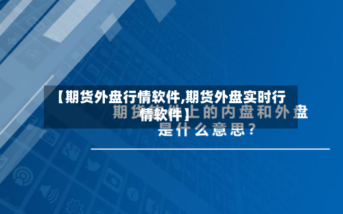 【期货外盘行情软件,期货外盘实时行情软件】