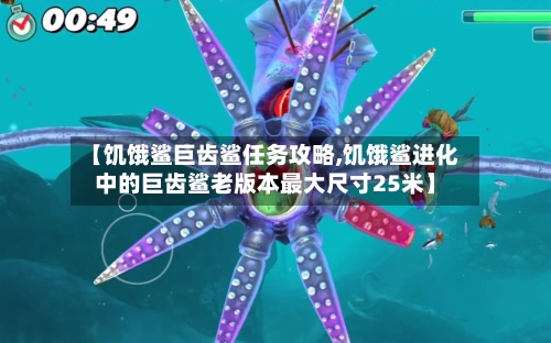 【饥饿鲨巨齿鲨任务攻略,饥饿鲨进化中的巨齿鲨老版本最大尺寸25米】-第2张图片