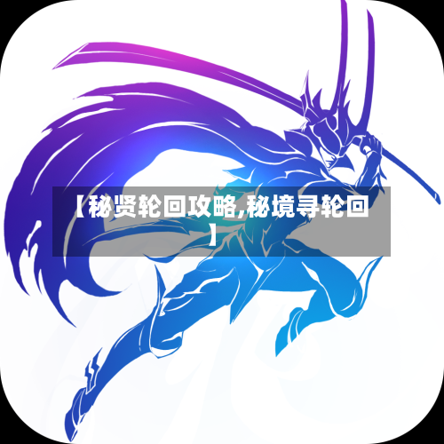 【秘贤轮回攻略,秘境寻轮回】-第3张图片