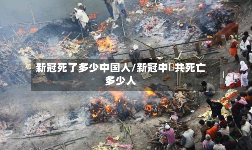 新冠死了多少中国人/新冠中國共死亡多少人