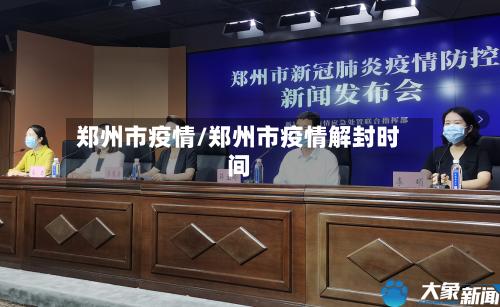 郑州市疫情/郑州市疫情解封时间