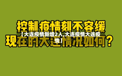 【大连疫情新增2人,大连疫情大连疫情】