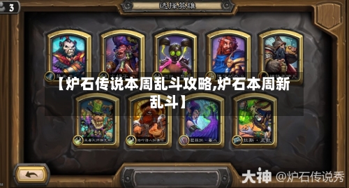 【炉石传说本周乱斗攻略,炉石本周新乱斗】