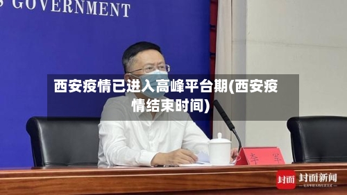 西安疫情已进入高峰平台期(西安疫情结束时间)