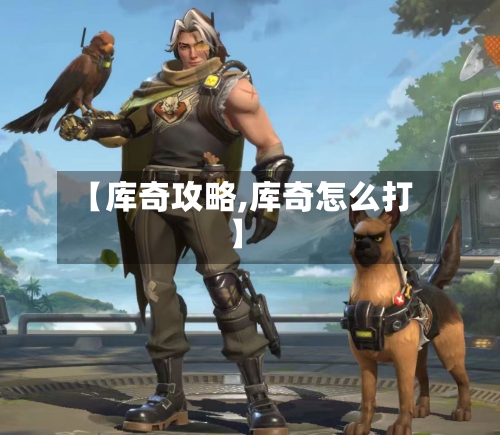 【库奇攻略,库奇怎么打】-第2张图片