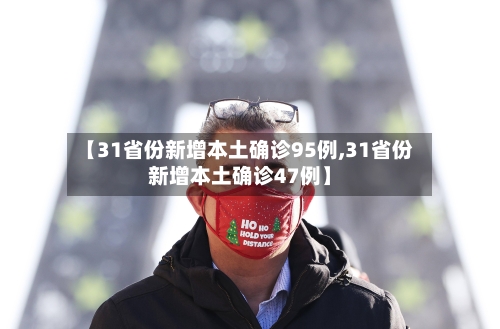 【31省份新增本土确诊95例,31省份新增本土确诊47例】-第2张图片