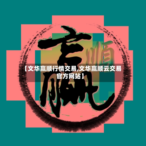 【文华赢顺行情交易,文华赢顺云交易官方网站】