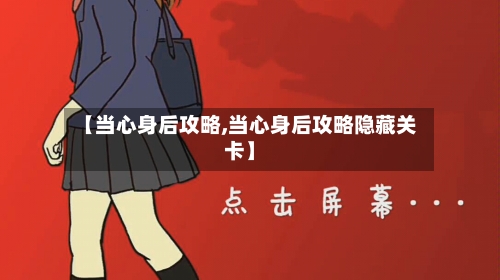 【当心身后攻略,当心身后攻略隐藏关卡】-第2张图片