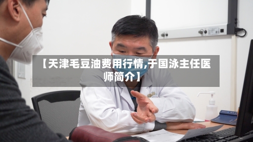 【天津毛豆油费用行情,于国泳主任医师简介】-第3张图片